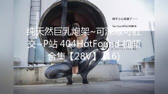 纯天然巨乳炮架~可深喉可肛交~P站 404HotFound 视频合集【28V】 (16)