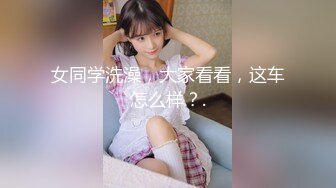 女同学洗澡，大家看看，这车怎么样？.