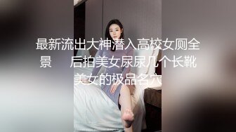 最新流出大神潜入高校女厕全景❤️后拍美女尿尿几个长靴美女的极品名穴