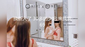 换新人了 30多的少妇 来找我69