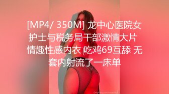 [MP4/ 350M] 龙中心医院女护士与税务局干部激情大片 情趣性感内衣 吃鸡69互舔 无套内射流了一床单