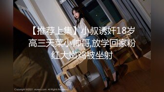 【推荐上集】小叔诱奸18岁高三天菜小帅哥,放学回家粉红大嫩鸡被坐射