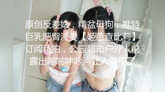 原创反差婊，精盆母狗，推特巨乳肥臀淫妻【姬芭查比莉】订阅私拍，公园超市户外人前露出啪啪呻吟声让人受不了