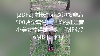 [2DF2] 村长探花路边按摩店500块全套说话温柔的娃娃音小美女搞得她好爽 - [MP4/76MB][BT种子]