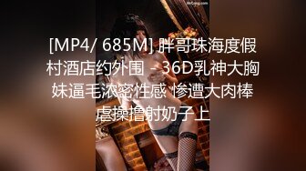 [MP4/ 685M] 胖哥珠海度假村酒店约外围 - 36D乳神大胸妹逼毛浓密性感 惨遭大肉棒虐操撸射奶子上