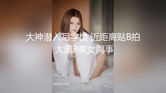 大神潜入写字楼 近距离贴B拍 大黑B美女同事