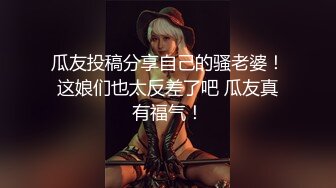 瓜友投稿分享自己的骚老婆！这娘们也太反差了吧 瓜友真有福气！