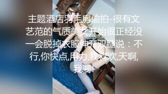 主题酒店羽毛房偷拍-很有文艺范的气质美女开始很正经没一会脱掉衣服伸开双腿说：不行,你快点,用力,我喜欢,天啊,我要!