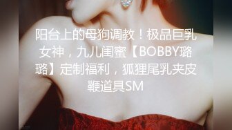 阳台上的母狗调教！极品巨乳女神，九儿闺蜜【BOBBY璐璐】定制福利，狐狸尾乳夹皮鞭道具SM