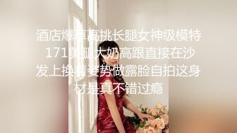 酒店爆草高挑长腿女神级模特 171美腿大奶高跟直接在沙发上换着姿势做露脸自拍这身材是真不错过瘾