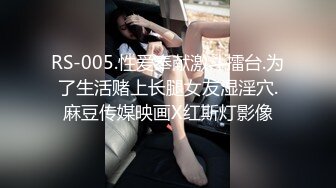 RS-005.性爱奉献激斗擂台.为了生活赌上长腿女友湿淫穴.麻豆传媒映画X红斯灯影像