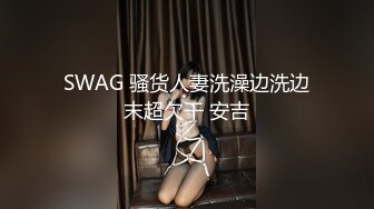 SWAG 骚货人妻洗澡边洗边末超欠干 安吉