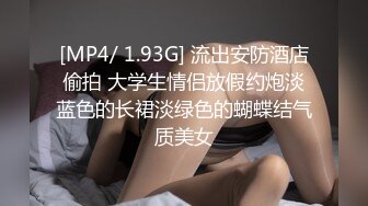 [MP4/ 1.93G] 流出安防酒店偷拍 大学生情侣放假约炮淡蓝色的长裙淡绿色的蝴蝶结气质美女