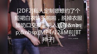 [2DF2]私人定制嫖嫖约了个短裙白衣妹子啪啪，脱掉衣服舔奶口交摸逼后入猛操&nbsp;&nbsp;[MP4/128MB][BT种子]