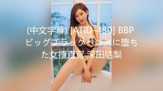 (中文字幕) [ATID-480] BBP ビッグブラックペニスに堕ちた女捜査官 深田結梨