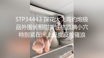 STP34443 探花大飞哥约炮极品外围长相甜美性格腼腆小穴特别紧在床上极度反差骚浪