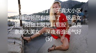 【你的大小姐】胆子真大小区没睡的邻居有眼福了，极品女神，阳台上脱光抖屁股，盘亮条顺大美女，深夜看谁运气好 (5)