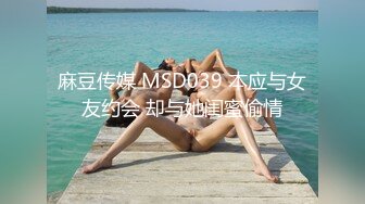 麻豆传媒 MSD039 本应与女友约会 却与她闺蜜偷情