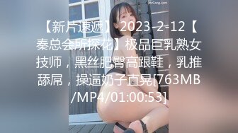 【新片速遞】 2023-2-12【秦总会所探花】极品巨乳熟女技师，黑丝肥臀高跟鞋，乳推舔屌，操逼奶子直晃[763MB/MP4/01:00:53]