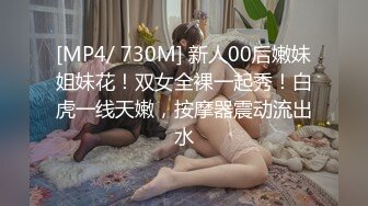 [MP4/ 730M] 新人00后嫩妹姐妹花！双女全裸一起秀！白虎一线天嫩，按摩器震动流出水