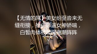 【无情的屌】美女纷至沓来无缝衔接，抬头舔逼女神娇喘，白皙肉体被蹂躏高潮阵阵