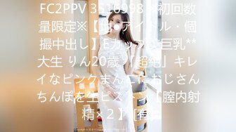 FC2PPV 3516998 ※初回数量限定※【地●アイドル・個撮中出し】Eカップ美巨乳**大生 りん20歳 「超絶」キレイなピンクまんこにおじさんちんぽを生ピストン【膣内射精×２】 [有]