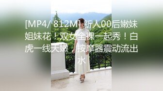 [MP4/ 812M] 新人00后嫩妹姐妹花！双女全裸一起秀！白虎一线天嫩，按摩器震动流出水