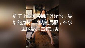 约了个小美眉到户外泳池，曼妙的身材，肉肉的屁股，在水里做爱 冲击特别爽！