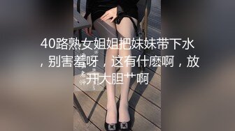 40路熟女姐姐把妹妹带下水，别害羞呀，这有什麽啊，放开大胆艹啊