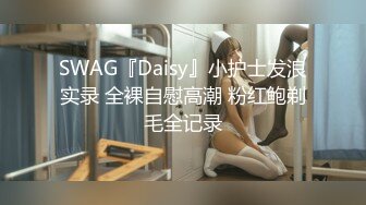 SWAG『Daisy』小护士发浪实录 全裸自慰高潮 粉红鲍剃毛全记录