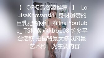 【❤OF极品资源推荐❤】✨LouisaKhovanski✨身材超赞的巨乳肥臀网红  在Ins_Youtube_ TG搜索:@kbb108 等多平台活跃 拍摄背景大多以风景“艺术照”为主要内容