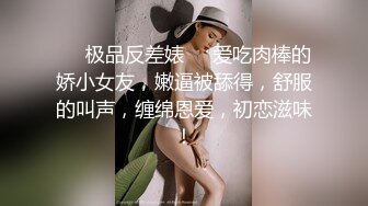 ❤️极品反差婊❤️爱吃肉棒的娇小女友，嫩逼被舔得，舒服的叫声，缠绵恩爱，初恋滋味！