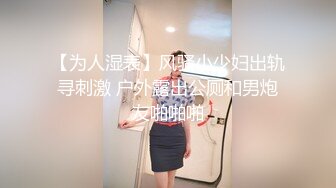 【为人湿表】风骚小少妇出轨寻刺激 户外露出公厕和男炮友啪啪啪