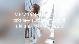 [MP4/ 164M] 我要给刘盛X戴绿帽子 我是爸爸性奴欲泄工具 啊啊 舒服 我要高潮了