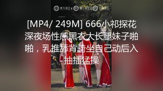 [MP4/ 249M] 666小祁探花深夜场性感黑衣大长腿妹子啪啪，乳推舔背骑坐自己动后入抽插猛操