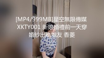 [MP4/999MB]星空無限傳媒 XKTY001 新娘婚禮前一天穿婚紗出軌炮友 香菱