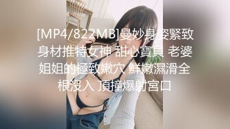 [MP4/822MB]曼妙身姿緊致身材推特女神 甜心寶貝 老婆姐姐的極致嫩穴 鮮嫩濕滑全根沒入 頂撞爆射宮口