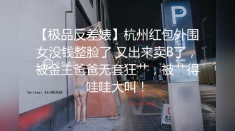 【极品反差婊】杭州红包外围女没钱整脸了 又出来卖B了，被金主爸爸无套狂艹，被艹得哇哇大叫！