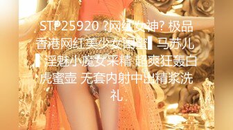 STP25920 ?网红女神? 极品香港网红美少女闺蜜▌马苏儿 ▌淫魅小魔女采精 超爽狂轰白虎蜜壶 无套内射中出精浆洗礼