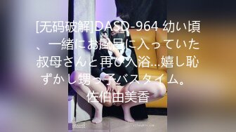 [无码破解]DASD-964 幼い頃、一緒にお風呂に入っていた叔母さんと再び入浴…嬉し恥ずかし甥っ子バスタイム。 佐伯由美香