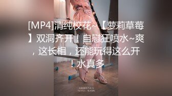 [MP4]清纯校花~【萝莉草莓】双洞齐开！自慰狂喷水~爽，这长相，还能玩得这么开 ！水真多