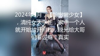 2024年5月，【粉嫩嫩少女】，清纯女大学生，家中一个人就开始放开自我，脱光给大哥们看过瘾，真实