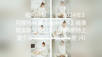 ☀️福利分享☀️☀️2024年3月推特网黄【高中老师】骚妻现实职业是位高中老师推特上是个淫荡母狗！真是反差 (4)