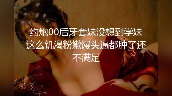 约炮00后牙套妹没想到学妹这么饥渴粉嫩馒头逼都肿了还不满足