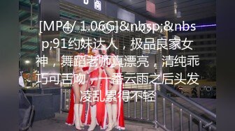 [MP4/ 1.06G]&nbsp;&nbsp;91约妹达人，极品良家女神，舞蹈老师真漂亮，清纯乖巧可舌吻，一番云雨之后头发凌乱累得不轻