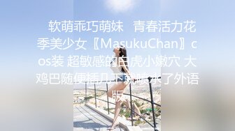 ✿软萌乖巧萌妹✿青春活力花季美少女〖MasukuChan〗cos装 超敏感的白虎小嫩穴 大鸡巴随便插几下就喷水了外语版