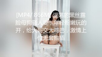 [MP4/ 866M] 淫荡的黑丝露脸母狗骚人妻，年轻粉嫩玩的开，给大哥交大鸡巴，激情上位无套抽插