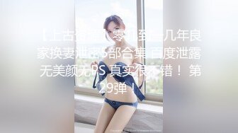 【上古资源】零几到一几年良家换妻泄密5部合集 百度泄露 无美颜无PS 真实很不错！ 第29弹！