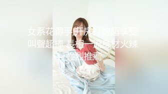 女系花得手,开房打炮超享受 叫聲超棒 長相一流身材火辣 強烈推薦