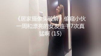 《居家摄像头破解》偷窥小伙一周和漂亮的女友连干7次真猛啊 (15)